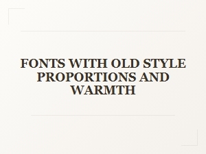 Contemporary Serifs with Classic Warmth and Old Style Proportions
