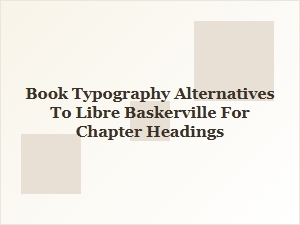 Modern Alternatives to Libre Baskerville for Chapter Headings